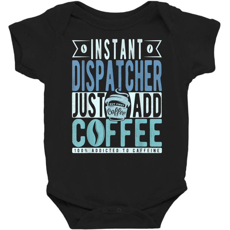 Instant Dispatcher Just Add Coffee T Shirt Baby Bodysuit by nilda1pr4klauer | Artistshot