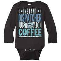 Instant Dispatcher Just Add Coffee T Shirt Long Sleeve Baby Bodysuit | Artistshot