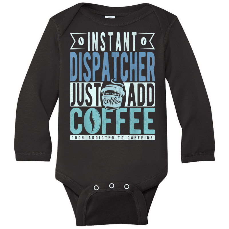 Instant Dispatcher Just Add Coffee T Shirt Long Sleeve Baby Bodysuit by nilda1pr4klauer | Artistshot