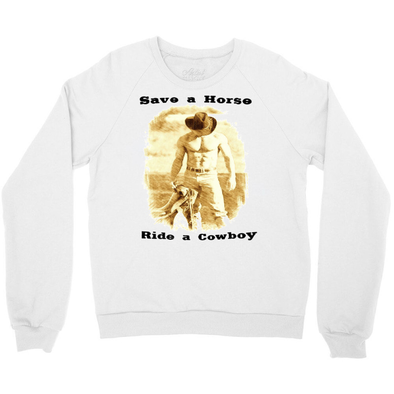 Save A Horse Ride A Cowboy Cowboy Tshirts Cowboy Gifts   Humor Hippie Crewneck Sweatshirt | Artistshot