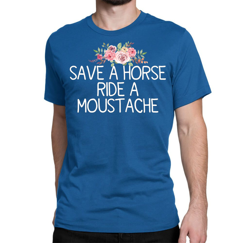 Save A Horse Ride A Moustache   Trending Green Classic T-shirt | Artistshot