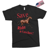 Save A Horse Ride A Cowboy   Gift Blue Exclusive T-shirt | Artistshot