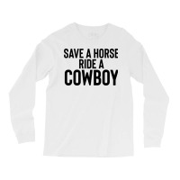 Save A Horse Ride Cowboy Gift For Joke Sarcastic   Travel Long Sleeve Shirts | Artistshot