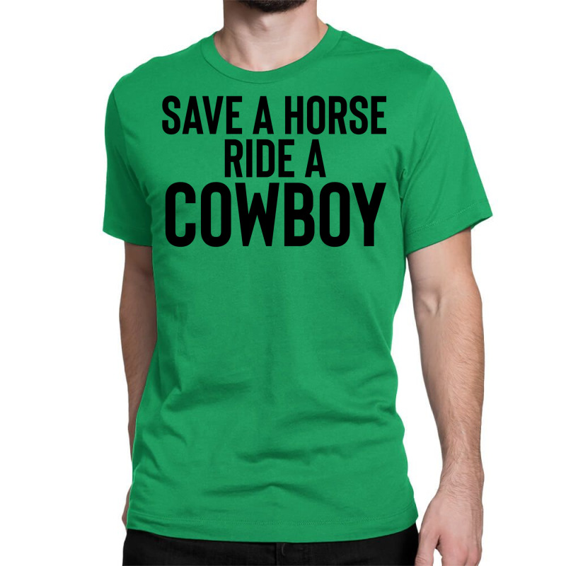 Save A Horse Ride Cowboy Gift For Joke Sarcastic   Travel Classic T-shirt by alheklupsm | Artistshot