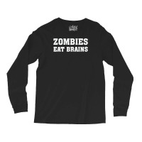 Zombies Eat Brains Long Sleeve Shirts | Artistshot