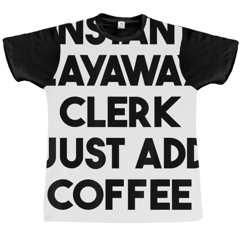 Instant Layaway Clerk Just Add Coffee T Shirt Graphic T-shirt by jessamynb4pru | Artistshot