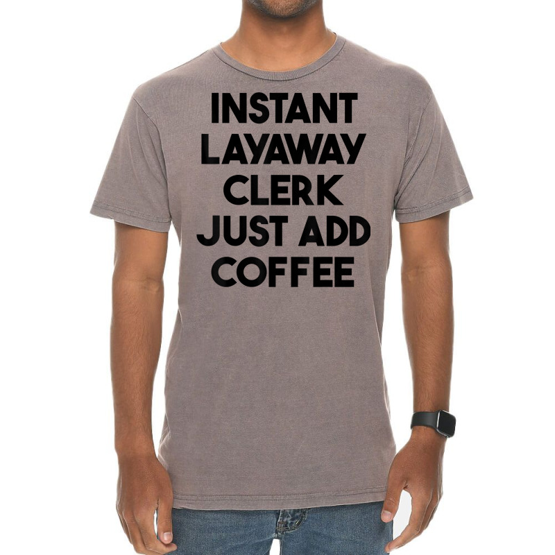 Instant Layaway Clerk Just Add Coffee T Shirt Vintage T-Shirt by jessamynb4pru | Artistshot