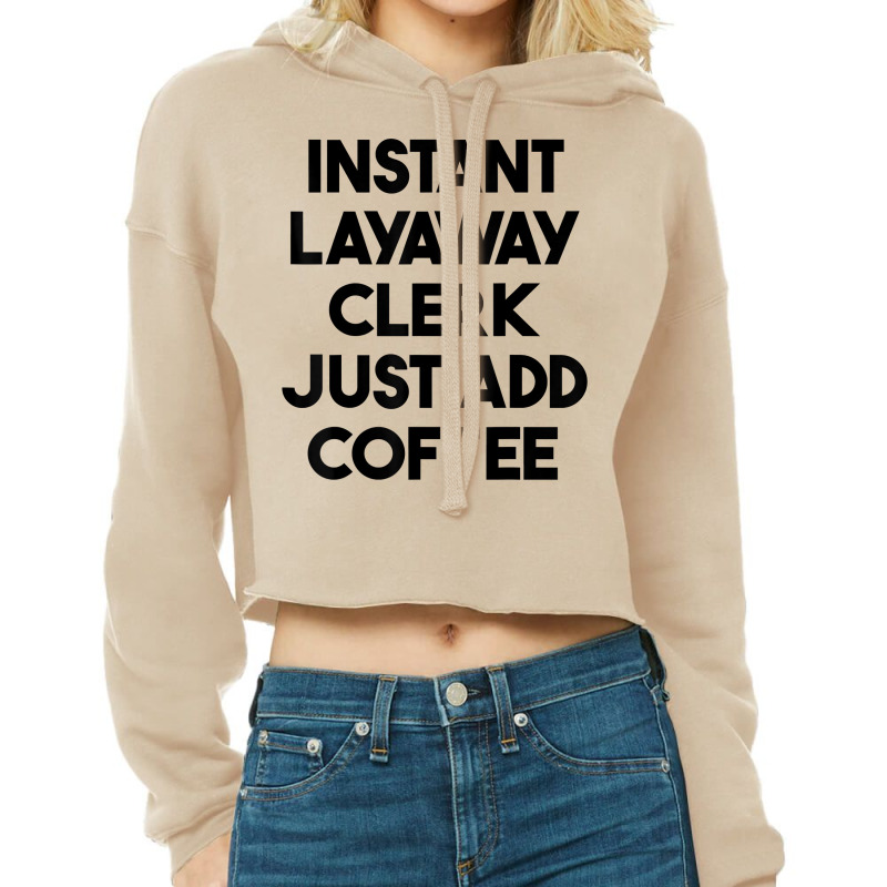 Instant Layaway Clerk Just Add Coffee T Shirt Cropped Hoodie by jessamynb4pru | Artistshot