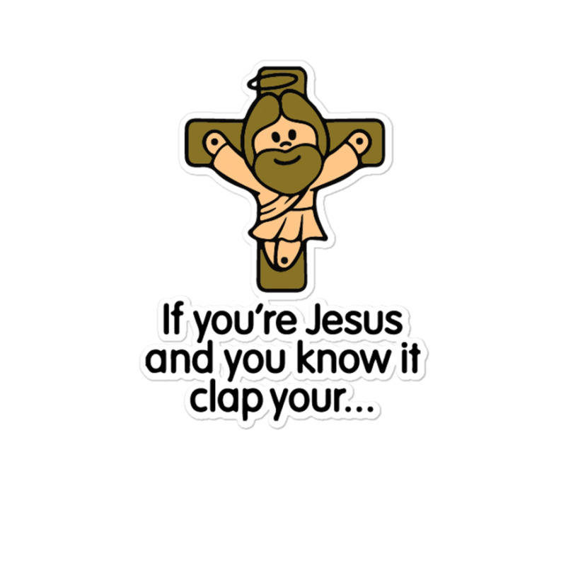 If You're Jesus And You Know It Clap Your Hands Sticker | Artistshot