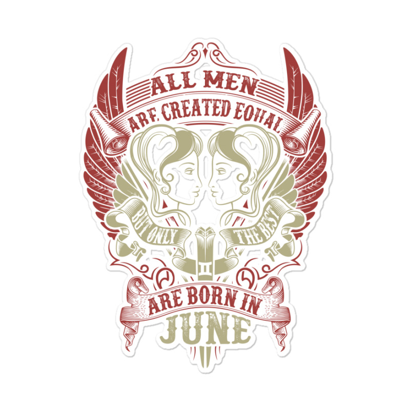 All Men Are Created Equal But Only The Best Are Born In June Sticker | Artistshot