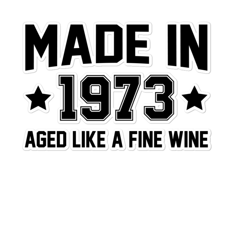 Made In 1973 Aged Like A Fine Wine Sticker | Artistshot