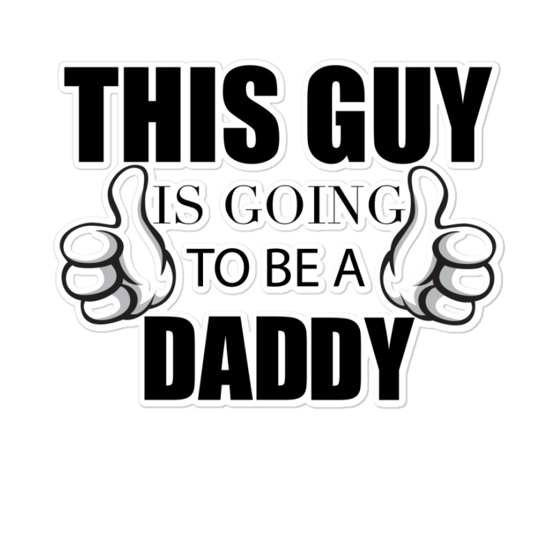 This Guy Is Going To Be A Daddy Sticker | Artistshot