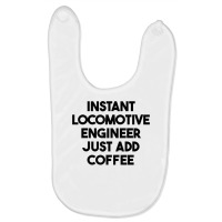 Instant Locomotive Engineer Just Add Coffee T Shirt Baby Bibs | Artistshot