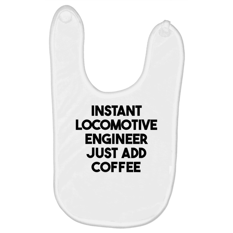 Instant Locomotive Engineer Just Add Coffee T Shirt Baby Bibs by xq8pjbeamer | Artistshot