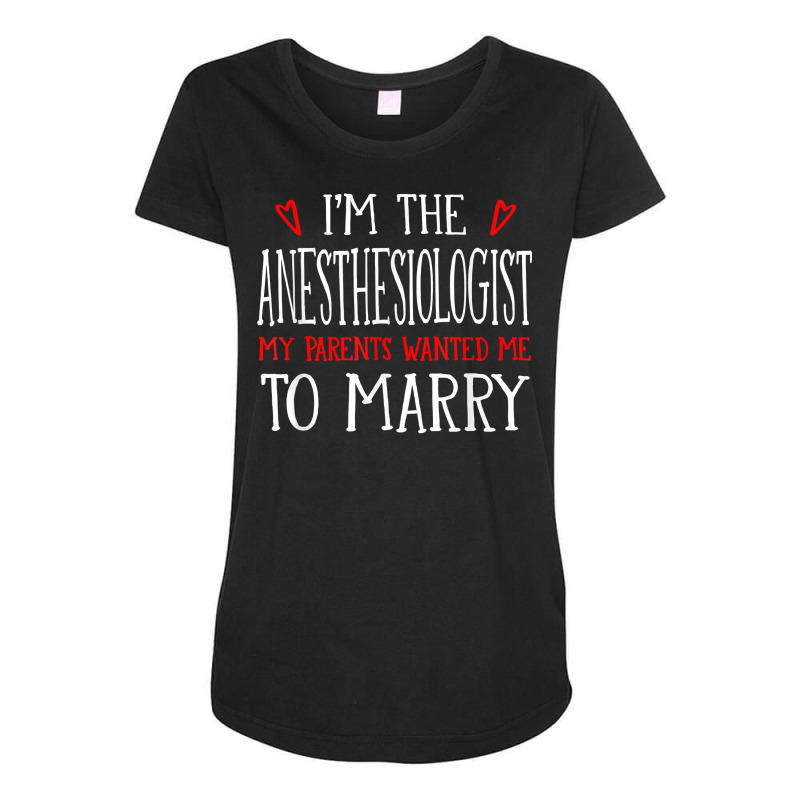 I'm The Anesthesiologist Parents Wanted Me To Marry T Shirt Maternity Scoop Neck T-shirt | Artistshot