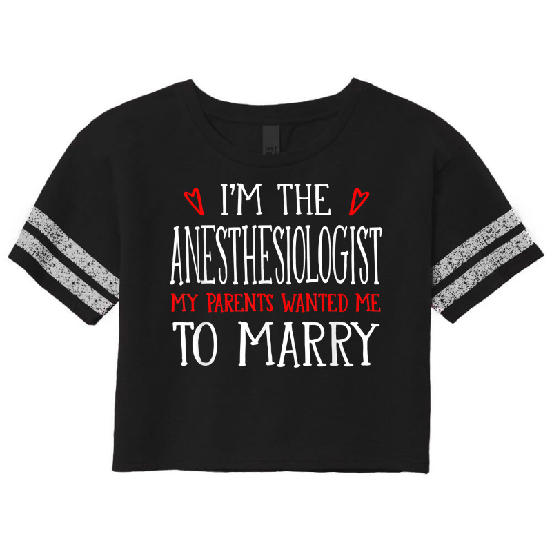 I'm The Anesthesiologist Parents Wanted Me To Marry T Shirt Scorecard Crop Tee | Artistshot