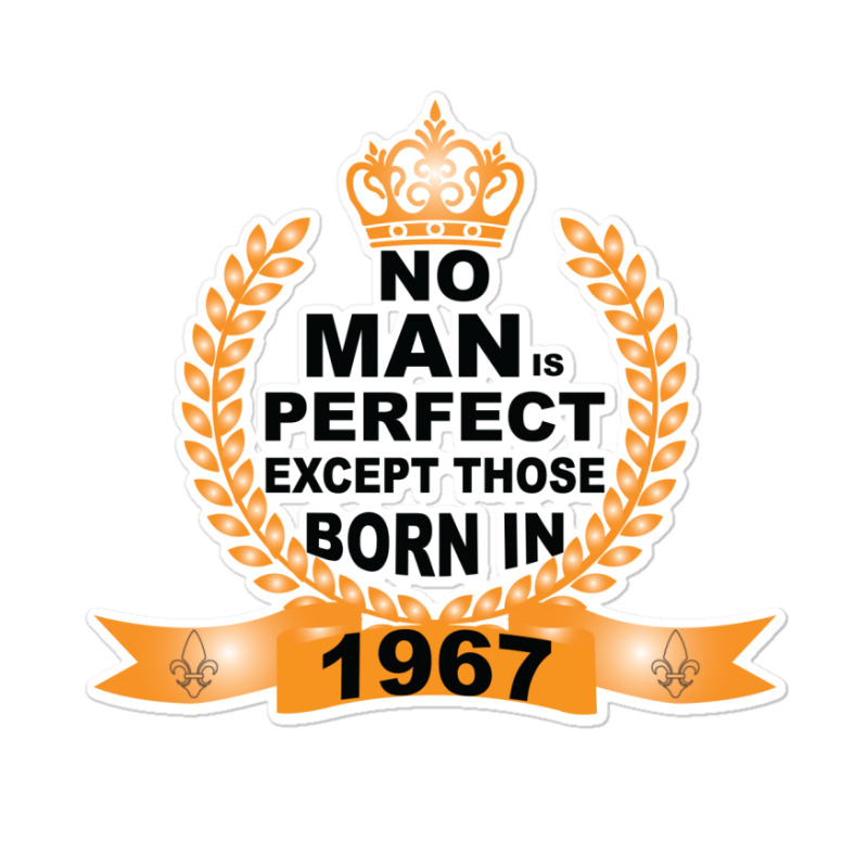 No Man Is Perfect Except Those Born In 1967 Sticker | Artistshot