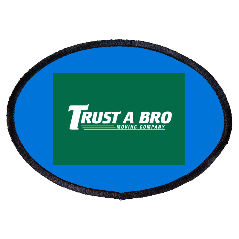 Trust A Bro Moving Company Poster Humor Oval Patch | Artistshot