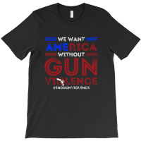We Want America Without Gun Violence T-shirt | Artistshot