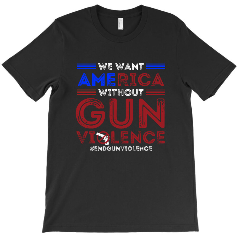 We Want America Without Gun Violence T-shirt | Artistshot