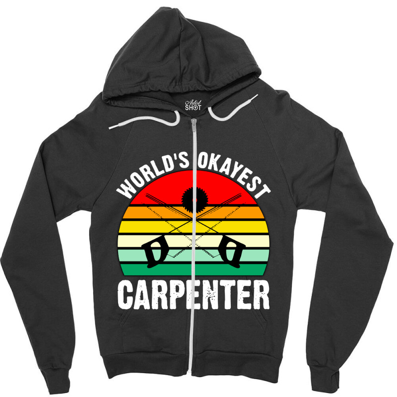 World's Okayest Carpenter Zipper Hoodie | Artistshot