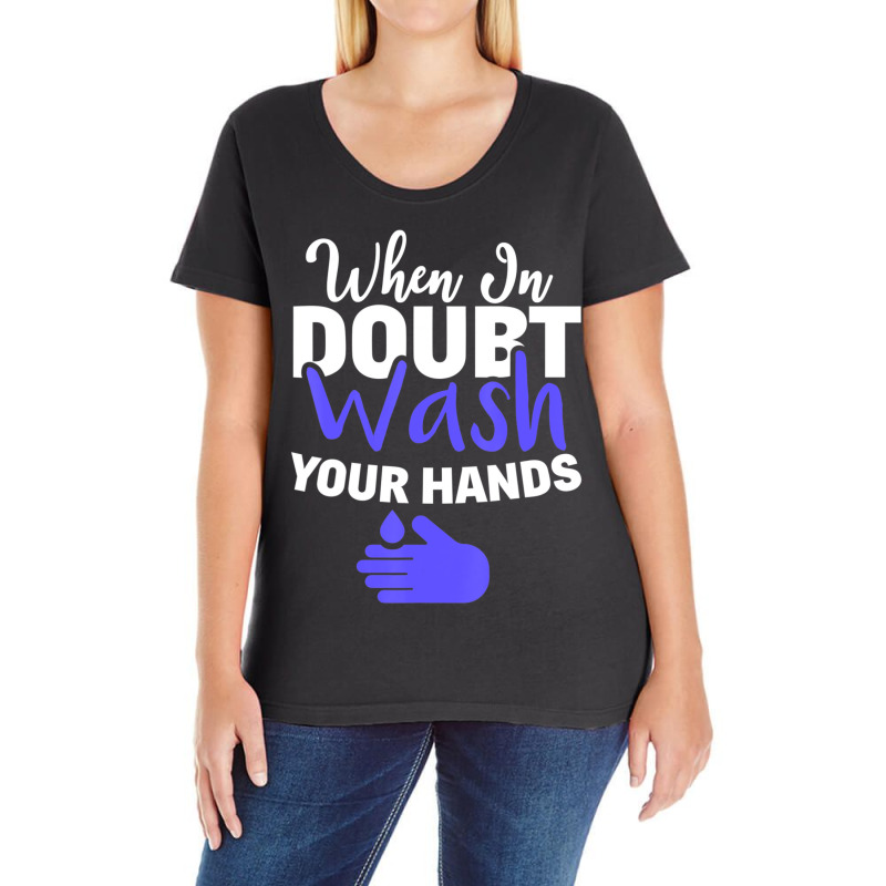 Limited Edition When In Doubt Wash Your Hands Hand Washing Ladies Curvy T-Shirt by Sierra Dennis | Artistshot