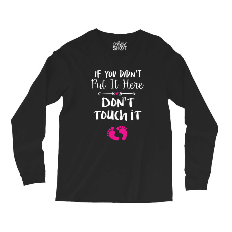 If You Didn't Put It Here Don't Touch It Long Sleeve Shirts | Artistshot