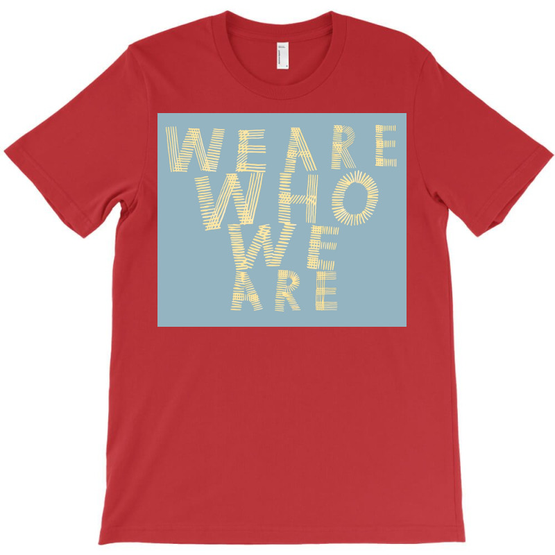 We Are Who We Are Poster Cool T-Shirt by szylkoarowv | Artistshot