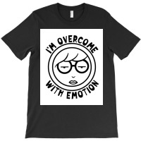 Im Overcome With Emotion Poster Boy (1) T-shirt | Artistshot