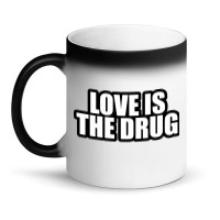 Love Is The Drug... Magic Mug | Artistshot