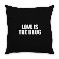 Love Is The Drug... Throw Pillow | Artistshot