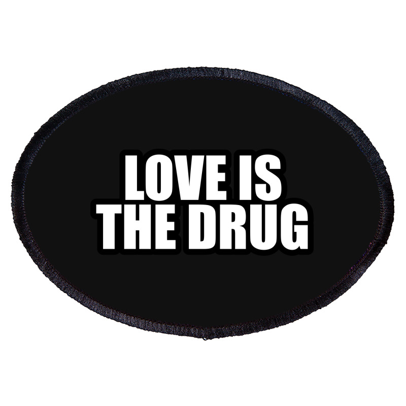 Love Is The Drug... Oval Patch by awesomebrand | Artistshot