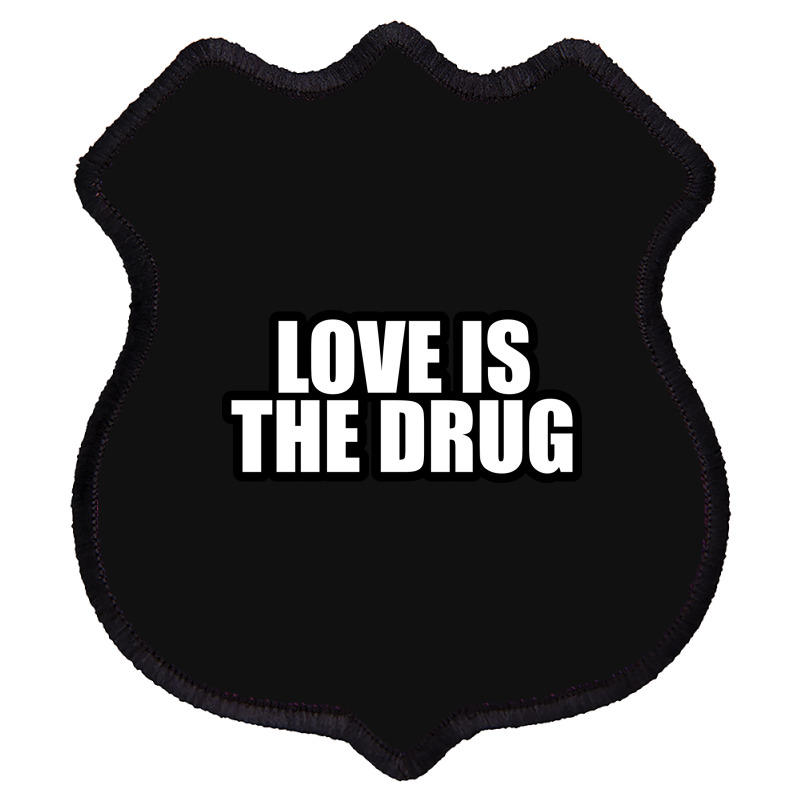 Love Is The Drug... Shield Patch by awesomebrand | Artistshot