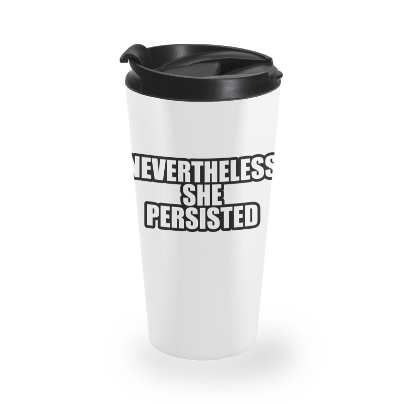 Nevertheless She  Persisted Travel Mug by awesomebrand | Artistshot