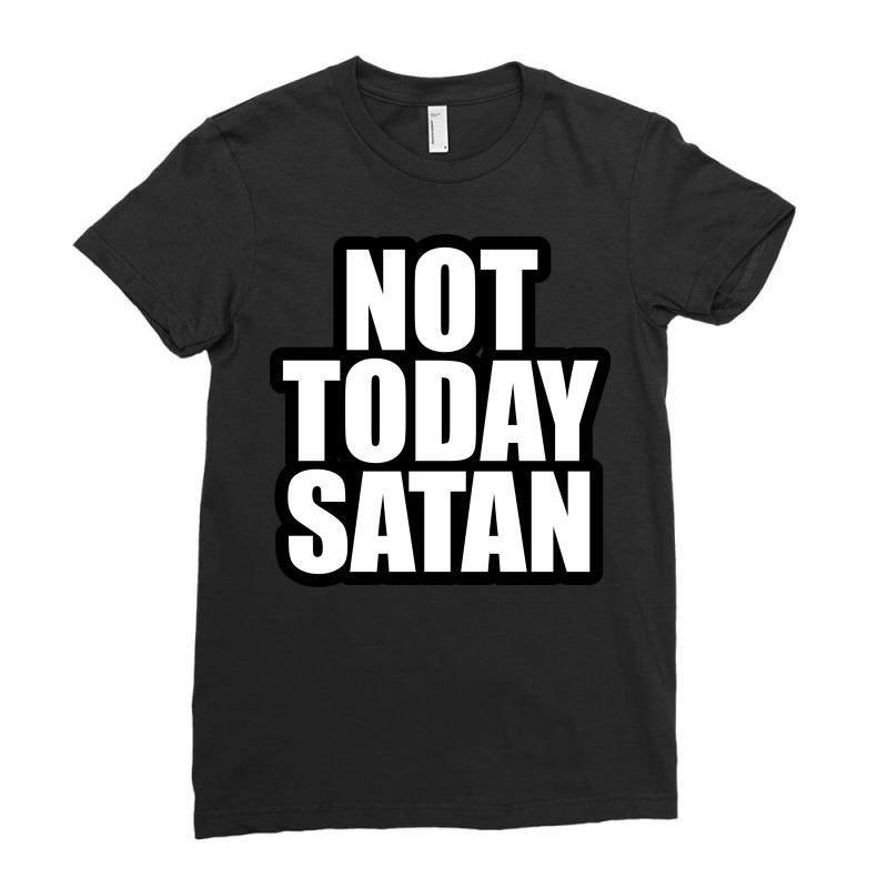 Not Today Satan Ladies Fitted T-Shirt by awesomebrand | Artistshot