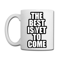 The Best Is Yet To Come Coffee Mug | Artistshot