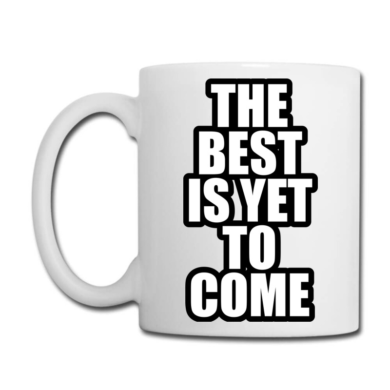 The Best Is Yet To Come Coffee Mug by awesomebrand | Artistshot