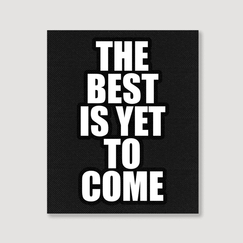 The Best Is Yet To Come Portrait Canvas Print by awesomebrand | Artistshot