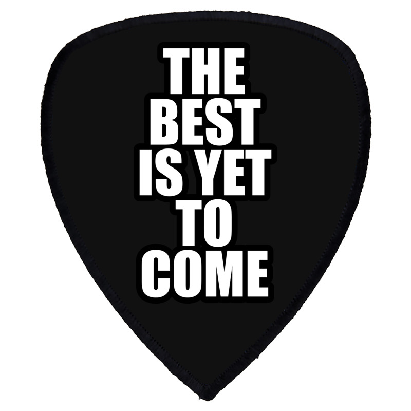 The Best Is Yet To Come Shield S Patch by awesomebrand | Artistshot