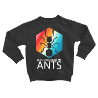 Ants T  Shirt Lets Talk About My Ants T  Shirt Toddler Sweatshirt | Artistshot