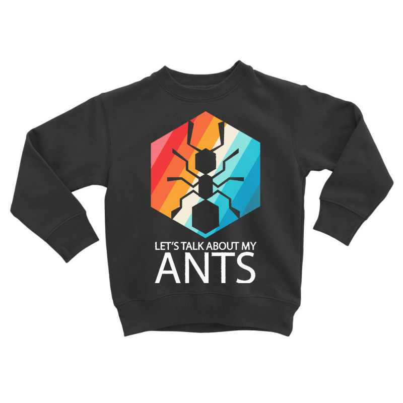 Ants T  Shirt Lets Talk About My Ants T  Shirt Toddler Sweatshirt | Artistshot