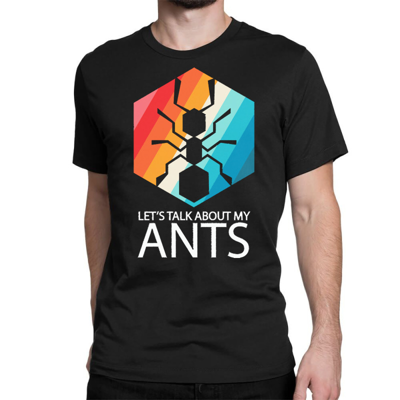 Ants T  Shirt Lets Talk About My Ants T  Shirt Classic T-shirt | Artistshot