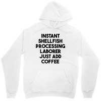 Instant Shellfish Processing Laborer Just Add Coffee T Shirt Unisex Hoodie | Artistshot