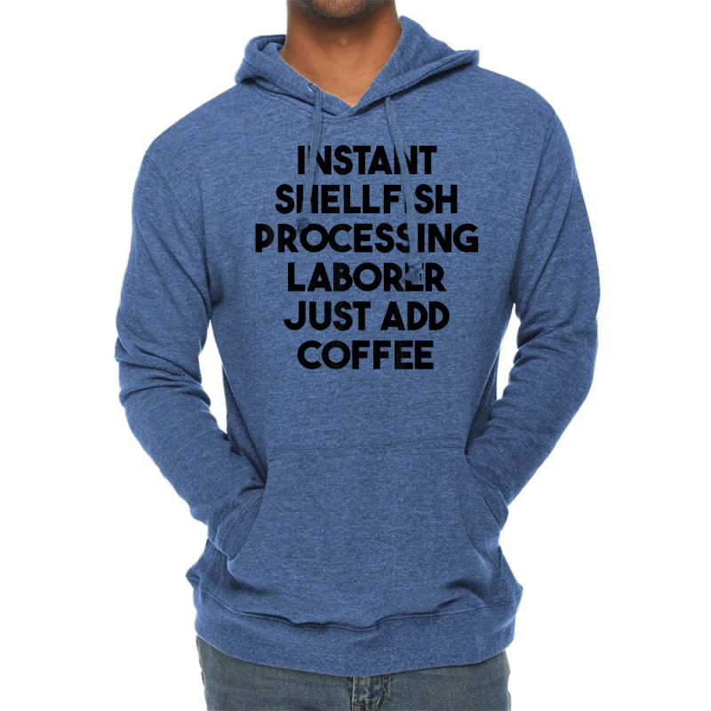 Instant Shellfish Processing Laborer Just Add Coffee T Shirt Lightweight Hoodie by noelenedh2mar | Artistshot