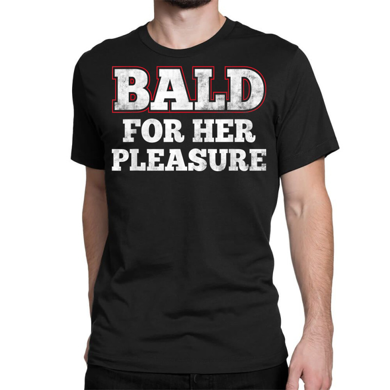 Mens Bald For Her Pleasure Funny Bald Husband Guy T Shirt Classic T-shirt | Artistshot