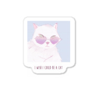 I Wish I Could Be A Cat Sticker | Artistshot