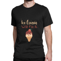 Ice Cream Will Fix It   1 Classic T-shirt | Artistshot