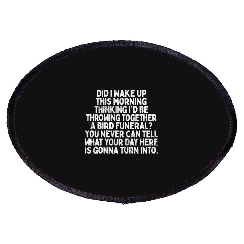 Trending Bird Funeral - Inspirational Office Quote Oval Patch by macklinsampson | Artistshot