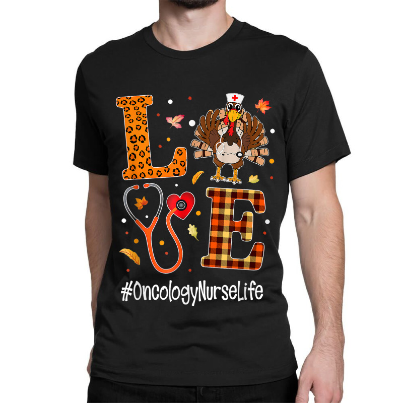 Love Oncology Nurse Life Turkey Nursing Thanksgiving Day Classic T-shirt by Kenneth123 | Artistshot