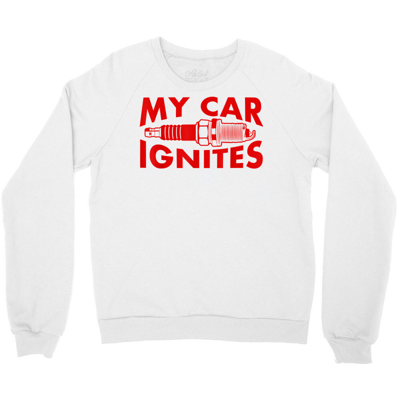 My Car Ignites Funny Driver Diesel Lover Racing Humor Outfit T Shirt Crewneck Sweatshirt by noelenedh2mar | Artistshot